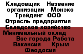 Кладовщик › Название организации ­ Монэкс Трейдинг, ООО › Отрасль предприятия ­ Складское хозяйство › Минимальный оклад ­ 26 200 - Все города Работа » Вакансии   . Крым,Феодосия